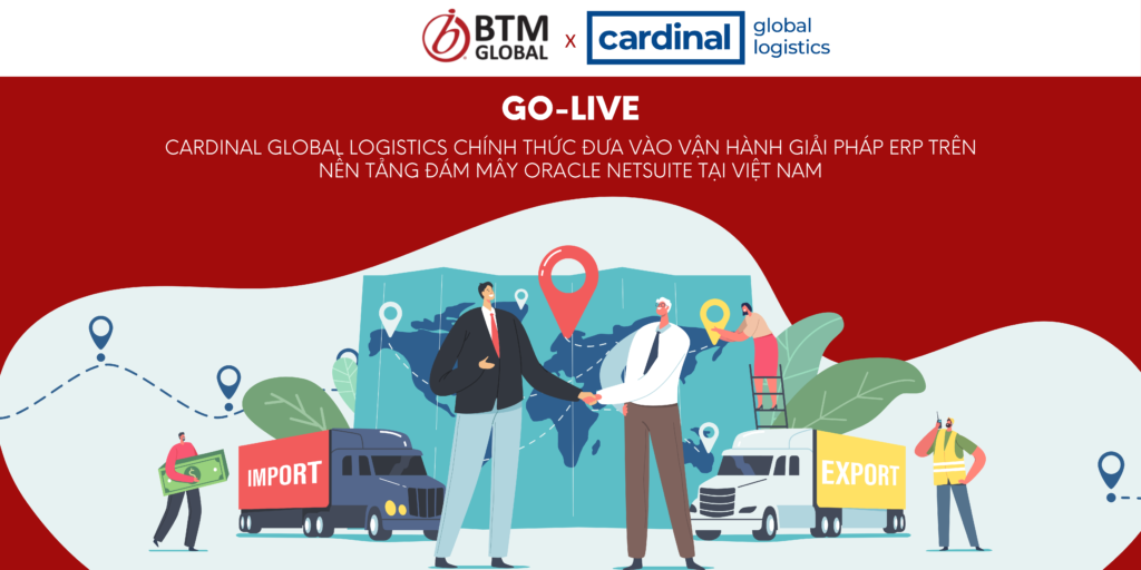 BTM Global - Cardinal Global Logistics chính thức đưa vào vận hành giải pháp ERP trên nền tảng đám mây Oracle NetSuite tại Việt Nam