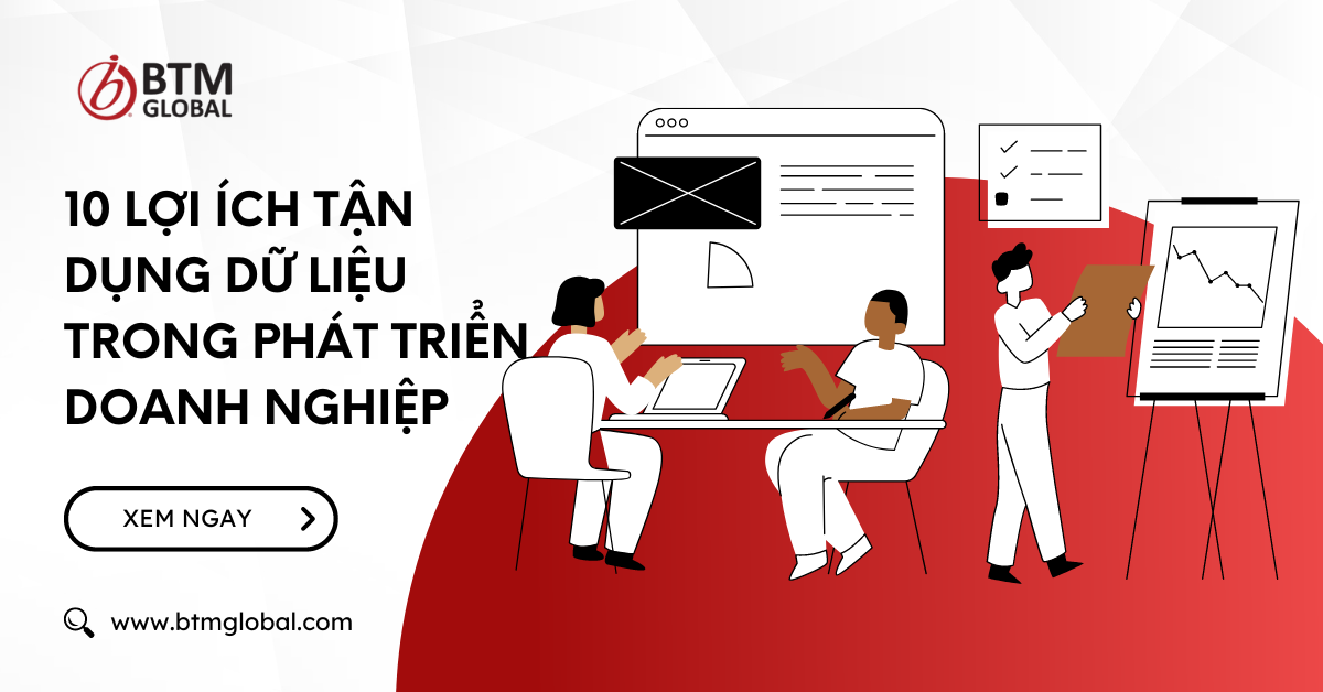 BTM Global - 10 Lợi ích tận dụng dữ liệu trong phát triển doanh nghiệp